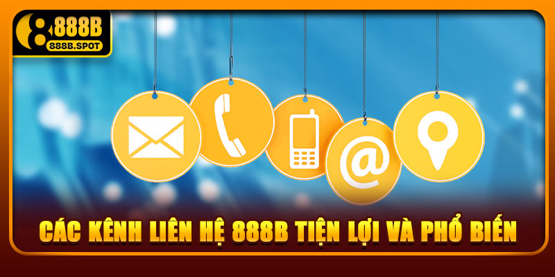 Các kênh liên hệ 888B tiện lợi và phổ biến