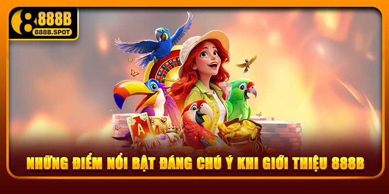 Những điểm nổi bật đáng chú ý khi giới thiệu 888B